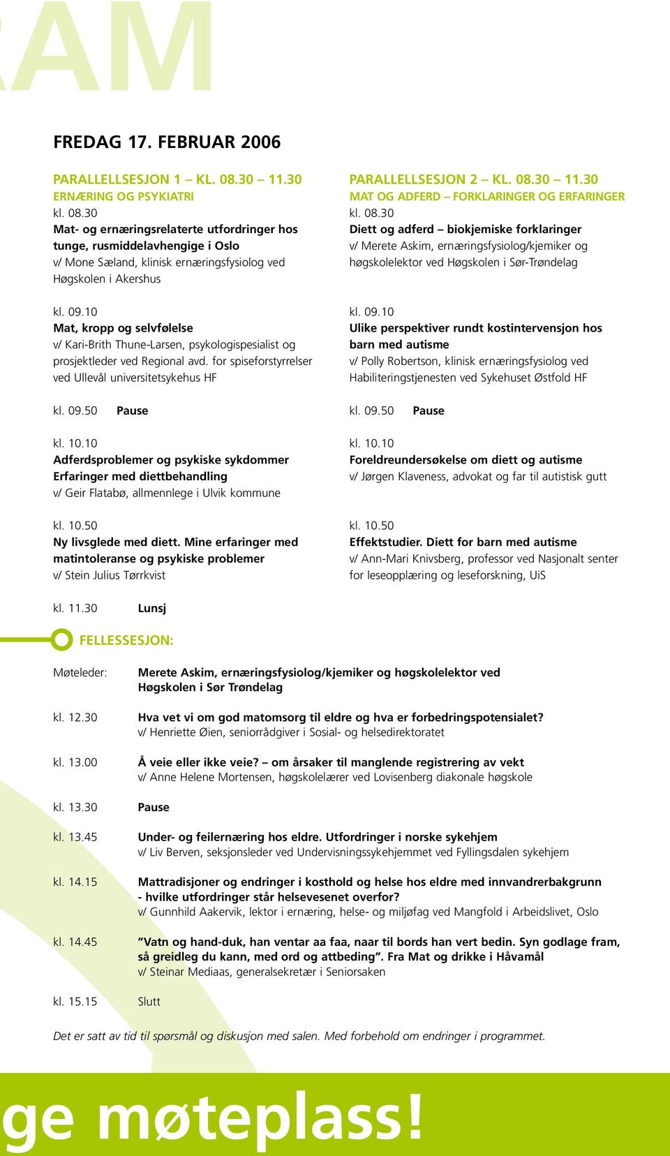 10 Mat, kropp og selvfølelse v/ Kari-Brith Thune-Larsen, psykologispesialist og prosjektleder ved Regional avd. for spiseforstyrrelser ved Ullevål universitetsykehus HF Parallellsesjon 2 kl. 08.30 11.