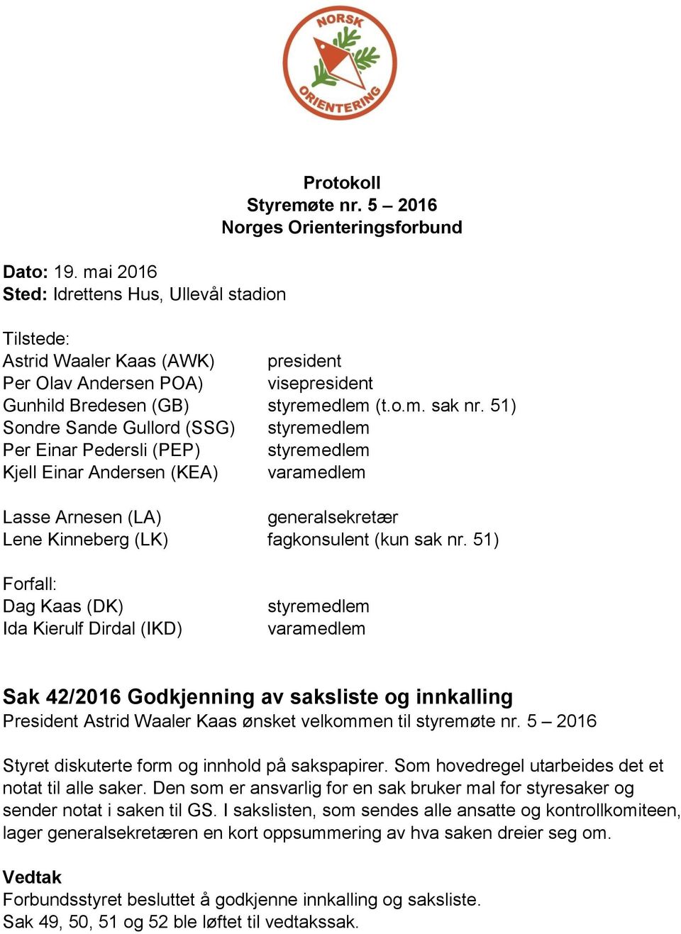 51) Sondre Sande Gullord (SSG) styremedlem Per Einar Pedersli (PEP) styremedlem Kjell Einar Andersen (KEA) varamedlem Lasse Arnesen (LA) generalsekretær Lene Kinneberg (LK) fagkonsulent (kun sak nr.