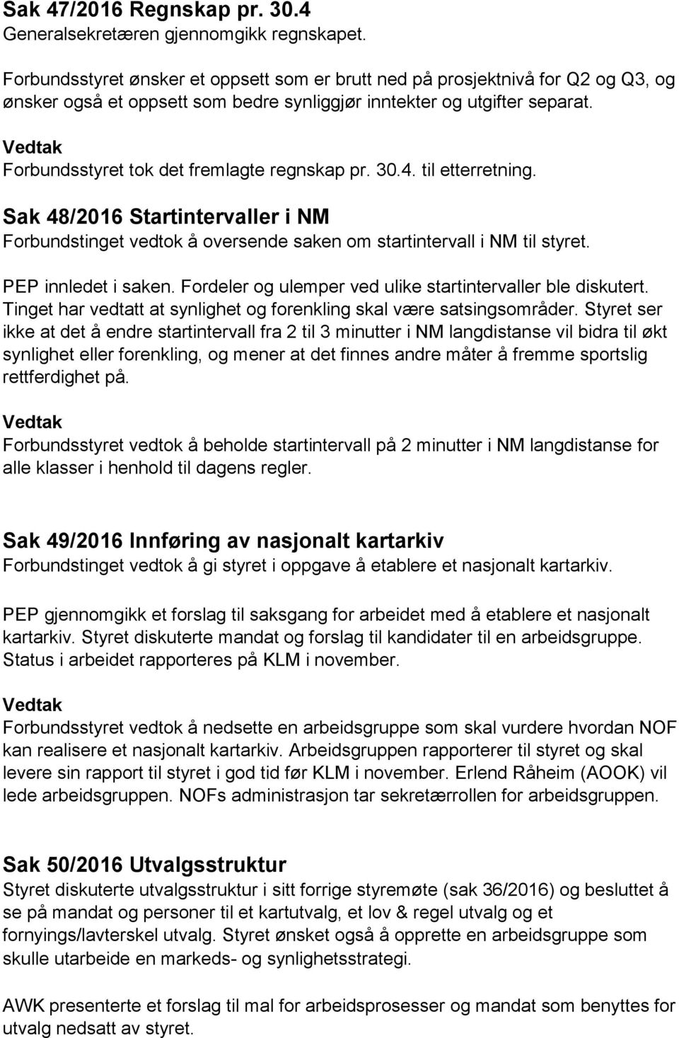 Forbundsstyret tok det fremlagte regnskap pr. 30.4. til etterretning. Sak 48/2016 Startintervaller i NM Forbundstinget vedtok å oversende saken om startintervall i NM til styret. PEP innledet i saken.