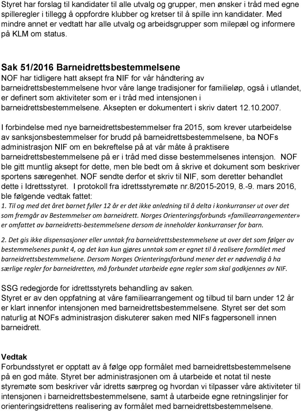 Sak 51/2016 Barneidrettsbestemmelsene NOF har tidligere hatt aksept fra NIF for vår håndtering av barneidrettsbestemmelsene hvor våre lange tradisjoner for familieløp, også i utlandet, er definert