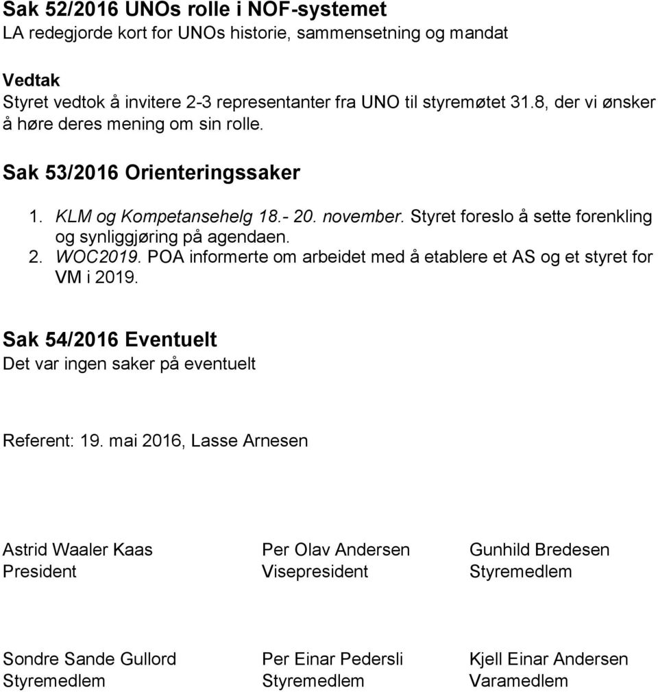 Styret foreslo å sette forenkling og synliggjøring på agendaen. 2. WOC2019. POA informerte om arbeidet med å etablere et AS og et styret for VM i 2019.