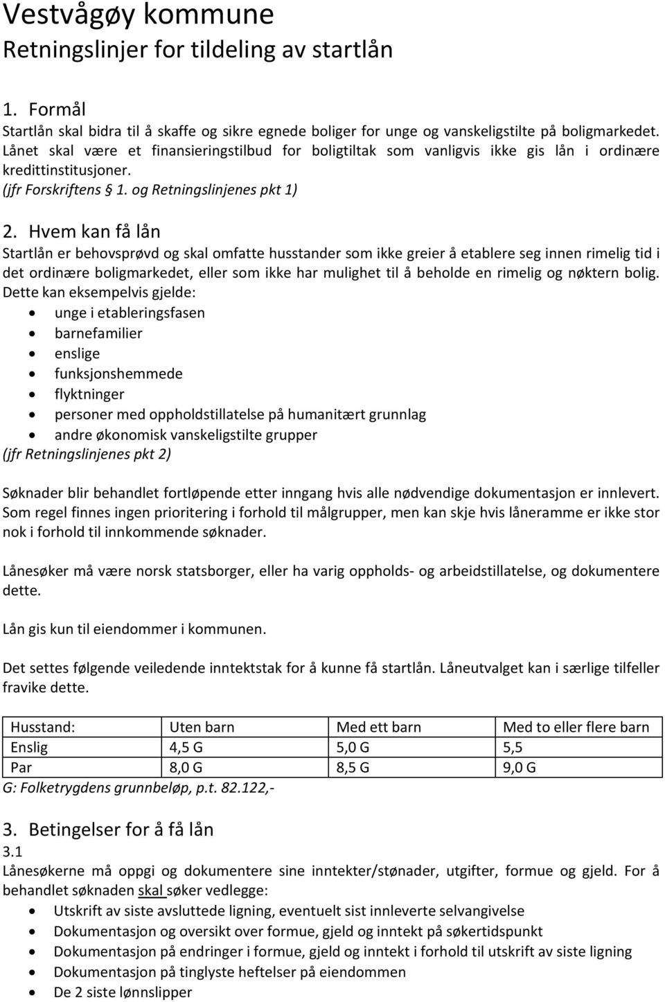 Hvem kan få lån Startlån er behovsprøvd og skal omfatte husstander som ikke greier å etablere seg innen rimelig tid i det ordinære boligmarkedet, eller som ikke har mulighet til å beholde en rimelig