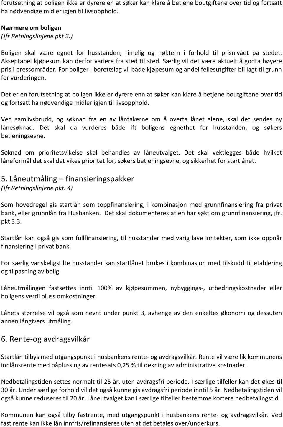 Særlig vil det være aktuelt å godta høyere pris i pressområder. For boliger iborettslag vil både kjøpesum og andel fellesutgifter bli lagt til grunn for vurderingen.