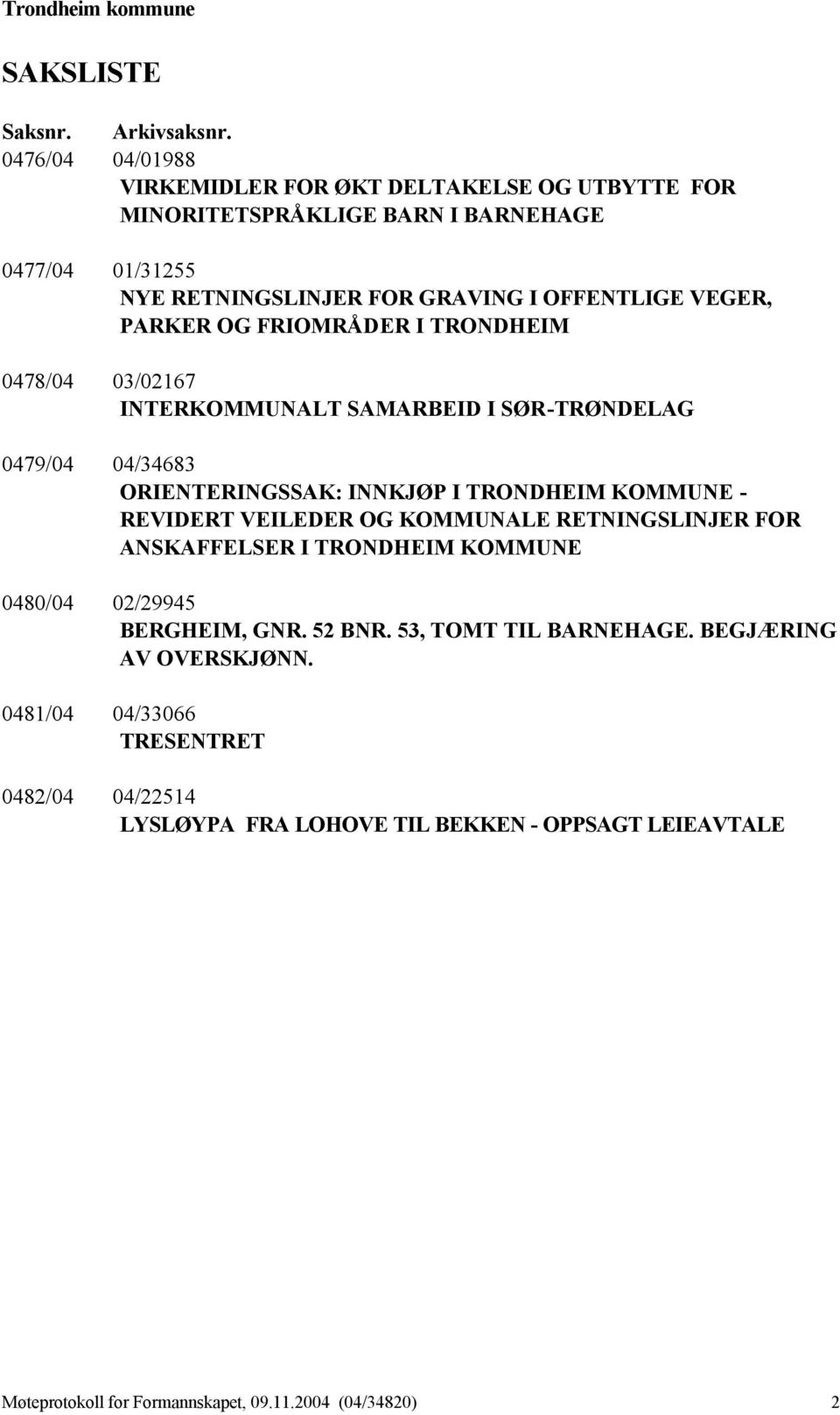 PARKER OG FRIOMRÅDER I TRONDHEIM 0478/04 03/02167 INTERKOMMUNALT SAMARBEID I SØR-TRØNDELAG 0479/04 04/34683 ORIENTERINGSSAK: INNKJØP I TRONDHEIM KOMMUNE - REVIDERT