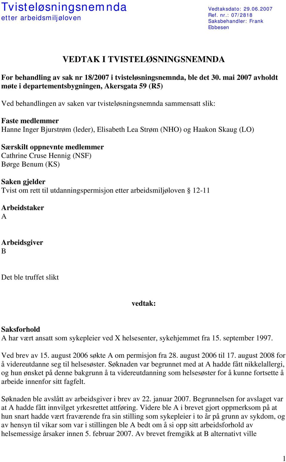 mai 2007 avholdt møte i departementsbygningen, Akersgata 59 (R5) Ved behandlingen av saken var tvisteløsningsnemnda sammensatt slik: Faste medlemmer Hanne Inger Bjurstrøm (leder), Elisabeth Lea Strøm