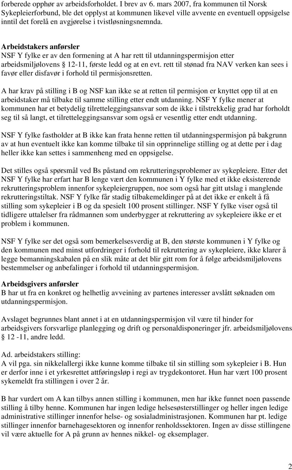 Arbeidstakers anførsler NSF Y fylke er av den formening at A har rett til utdanningspermisjon etter arbeidsmiljølovens 12-11, første ledd og at en evt.