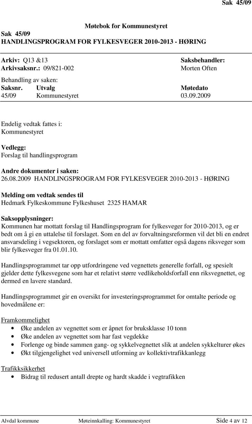 2009 HANDLINGSPROGRAM FOR FYLKESVEGER 2010-2013 - HØRING Melding om vedtak sendes til Hedmark Fylkeskommune Fylkeshuset 2325 HAMAR Saksopplysninger: Kommunen har mottatt forslag til Handlingsprogram