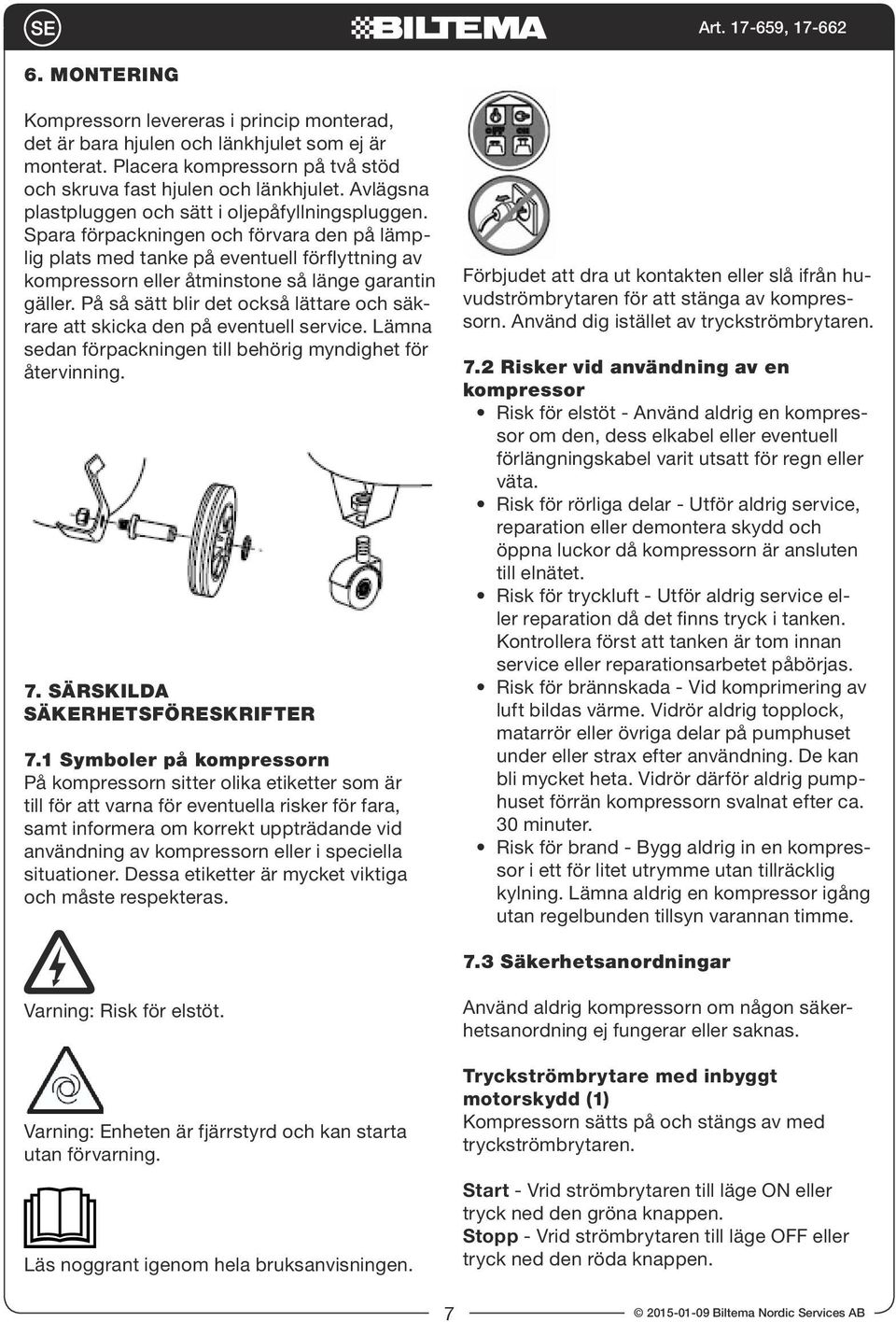 Spara förpackningen och förvara den på lämplig plats med tanke på eventuell förflyttning av kompressorn eller åtminstone så länge garantin gäller.