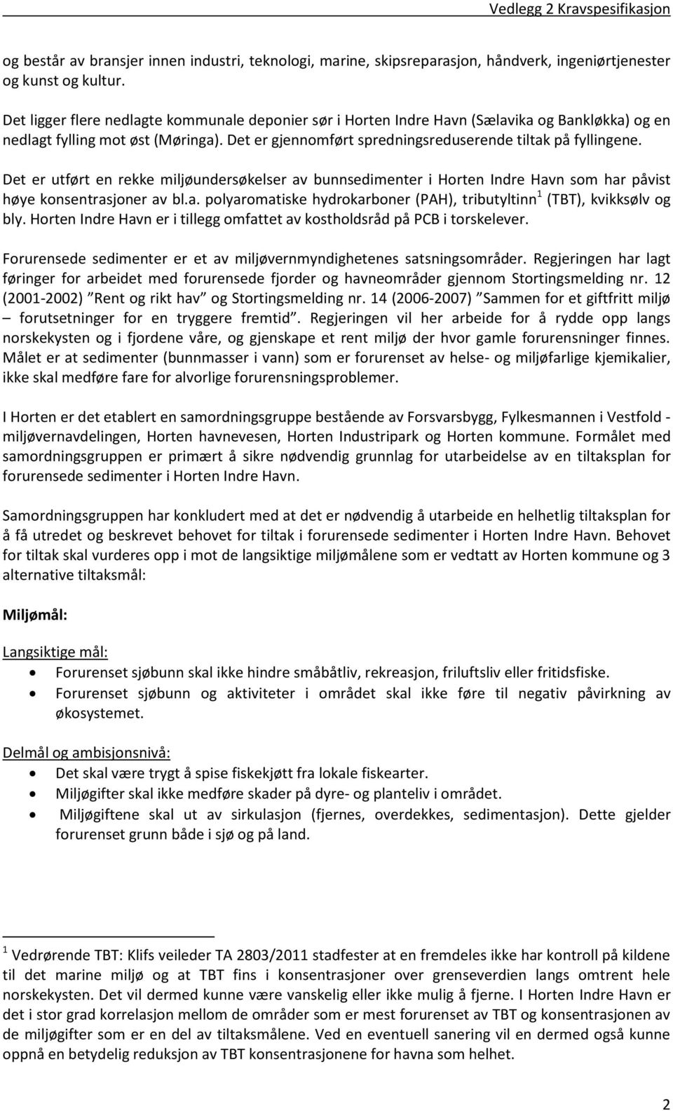 Det er utført en rekke miljøundersøkelser av bunnsedimenter i Horten Indre Havn som har påvist høye konsentrasjoner av bl.a. polyaromatiske hydrokarboner (PAH), tributyltinn 1 (TBT), kvikksølv og bly.