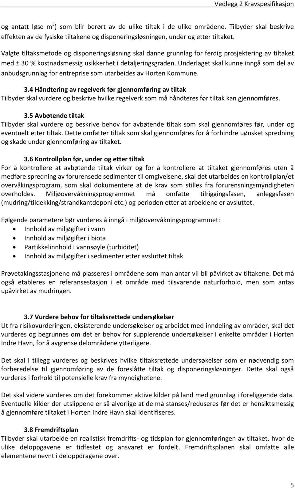 Underlaget skal kunne inngå som del av anbudsgrunnlag for entreprise som utarbeides av Horten Kommune. 3.