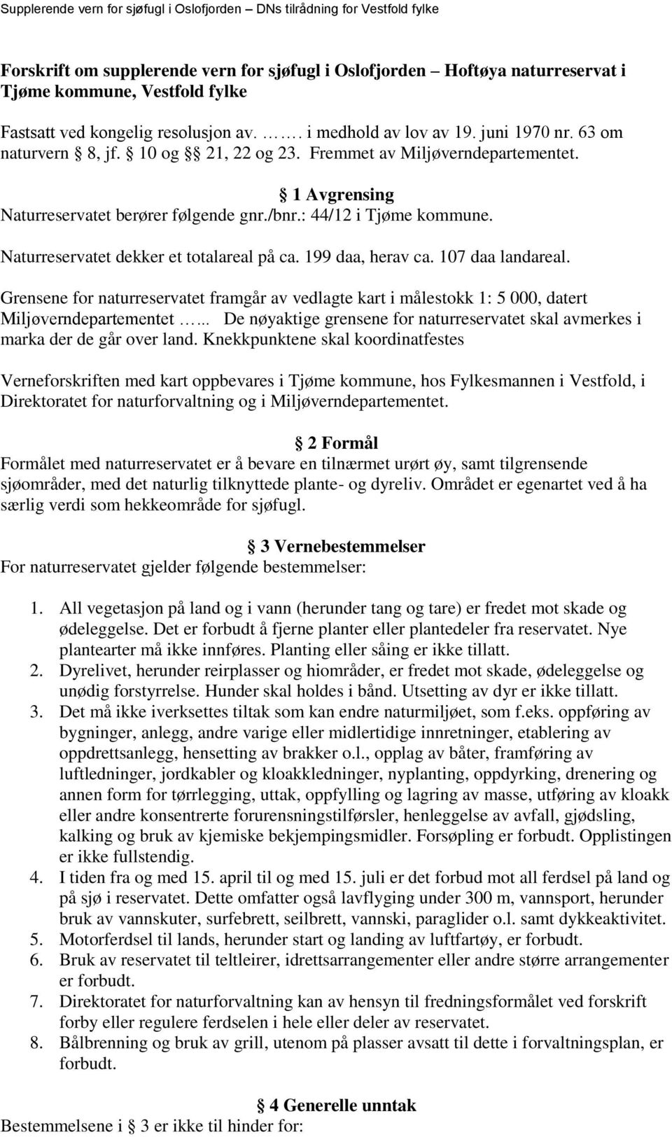 Naturreservatet dekker et totalareal på ca. 199 daa, herav ca. 107 daa landareal. Grensene for naturreservatet framgår av vedlagte kart i målestokk 1: 5 000, datert Miljøverndepartementet.