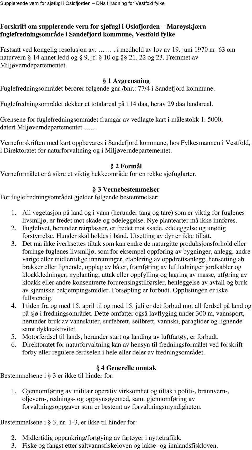 Fuglefredningsområdet dekker et totalareal på 114 daa, herav 29 daa landareal. Grensene for fuglefredningsområdet framgår av vedlagte kart i målestokk 1: 5000, datert Miljøverndepartementet.