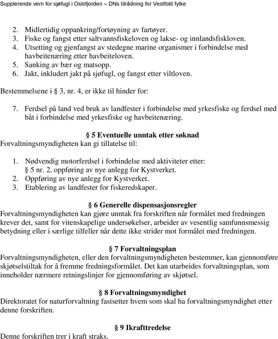 Bestemmelsene i 3, nr. 4, er ikke til hinder for: 7. Ferdsel på land ved bruk av landfester i forbindelse med yrkesfiske og ferdsel med båt i forbindelse med yrkesfiske og havbeitenæring.