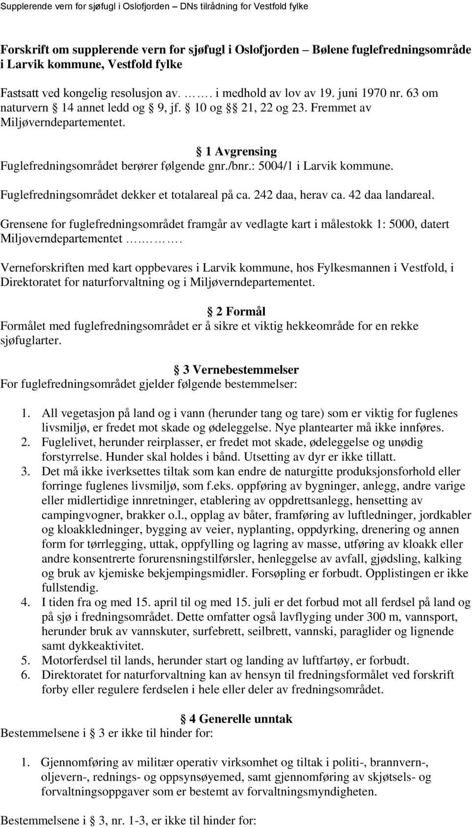 Fuglefredningsområdet dekker et totalareal på ca. 242 daa, herav ca. 42 daa landareal. Grensene for fuglefredningsområdet framgår av vedlagte kart i målestokk 1: 5000, datert Miljøverndepartementet.