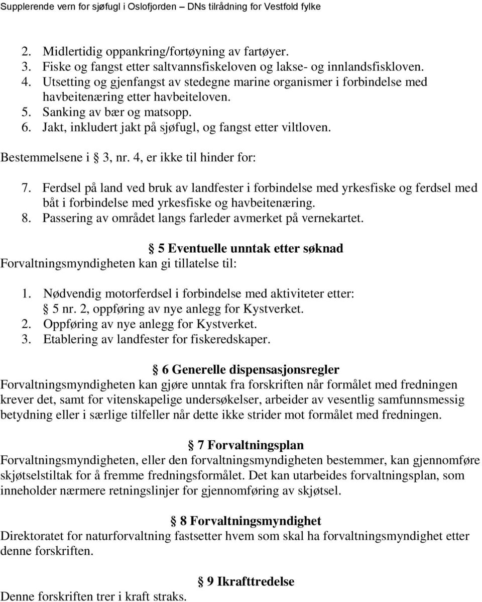 Bestemmelsene i 3, nr. 4, er ikke til hinder for: 7. Ferdsel på land ved bruk av landfester i forbindelse med yrkesfiske og ferdsel med båt i forbindelse med yrkesfiske og havbeitenæring. 8.