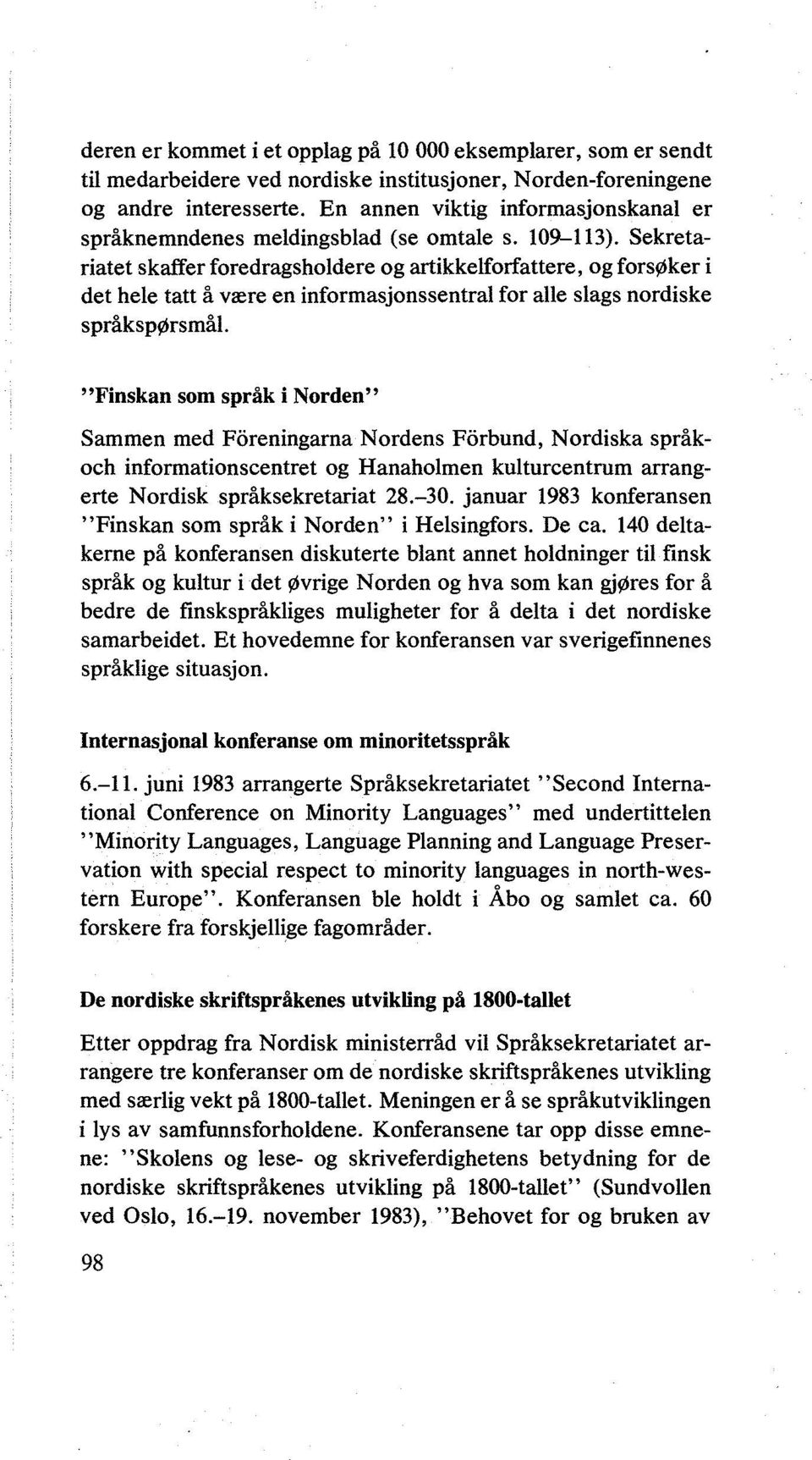 Sekretariatet skaffer foredragsholdere og artikkelforfattere, og forsøker i det hele tatt å være en informasjonssentral for alle slags nordiske språkspørsmål.