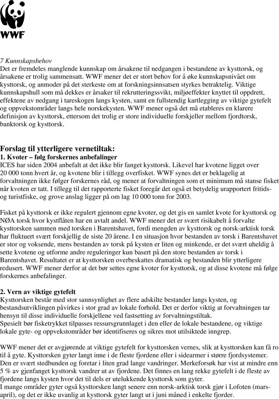 Viktige kunnskapshull som må dekkes er årsaker til rekrutteringssvikt, miljøeffekter knyttet til oppdrett, effektene av nedgang i tareskogen langs kysten, samt en fullstendig kartlegging av viktige