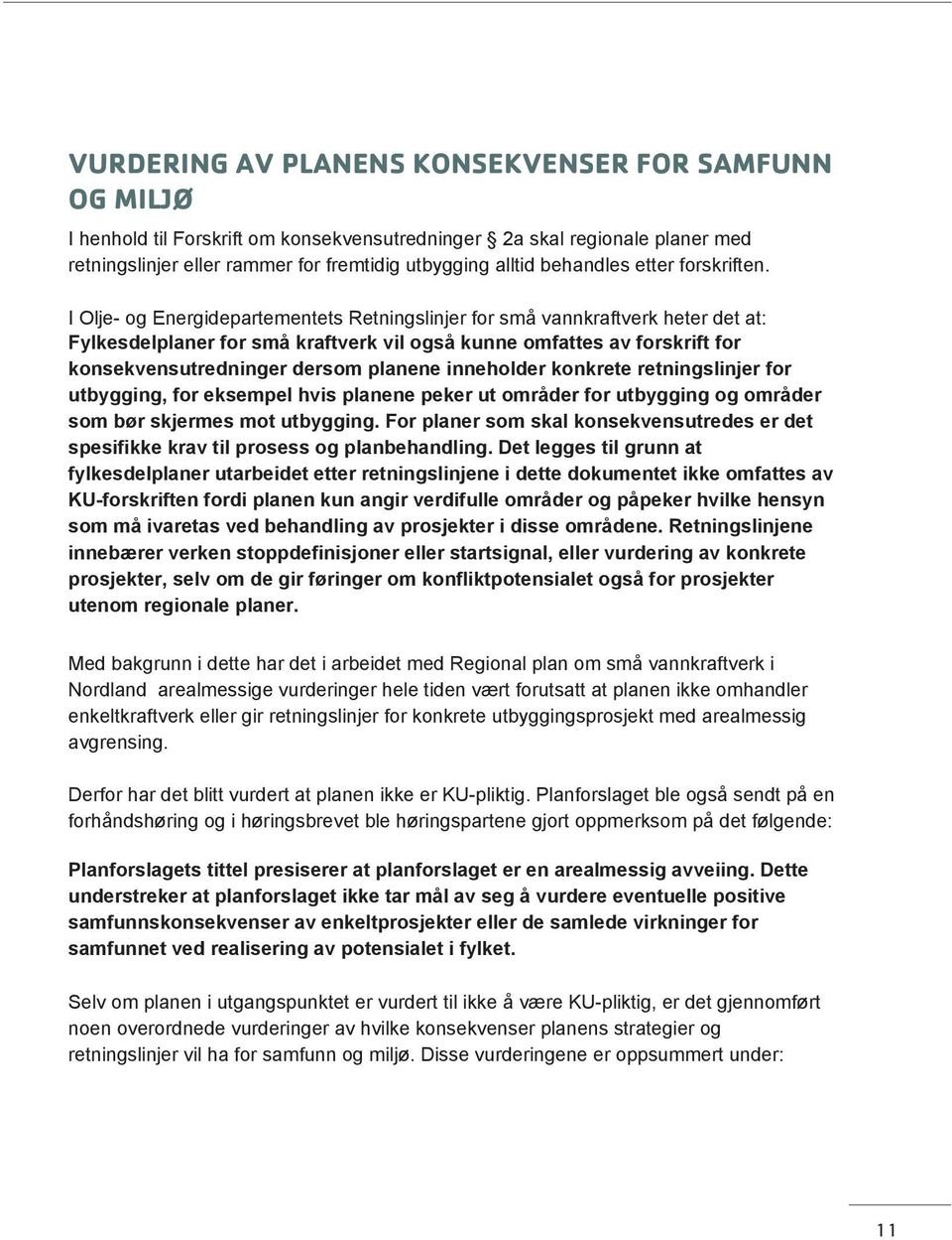 I Olje- og Energidepartementets Retningslinjer for små vannkraftverk heter det at: Fylkesdelplaner for små kraftverk vil også kunne omfattes av forskrift for konsekvensutredninger dersom planene