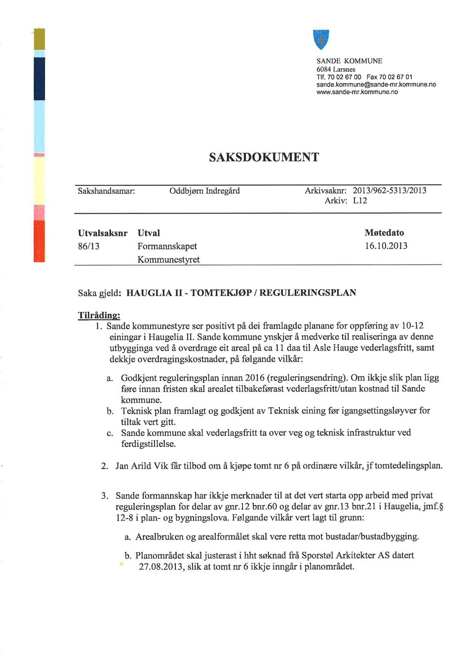 2013 Saka gjeld: AUGLA - TOMTEKJØP / REGULERNGSPLAN Tilrådins: 1. Sande kommunestyre ser positivt på dei framlagde planane for oppføring av 10-12 einingar i Haugelia.