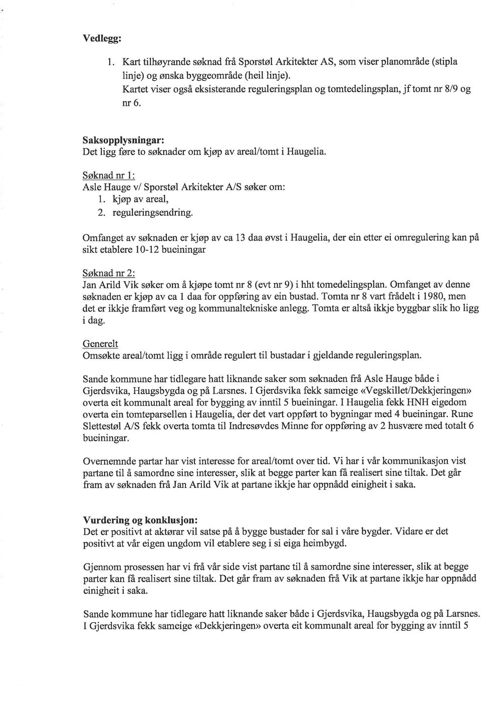 Søknad nr 1: Asle Hauge v/ Sporstøl Arkitekter A/S søker om: 1. kjøp av areal, 2. reguleringsendring.