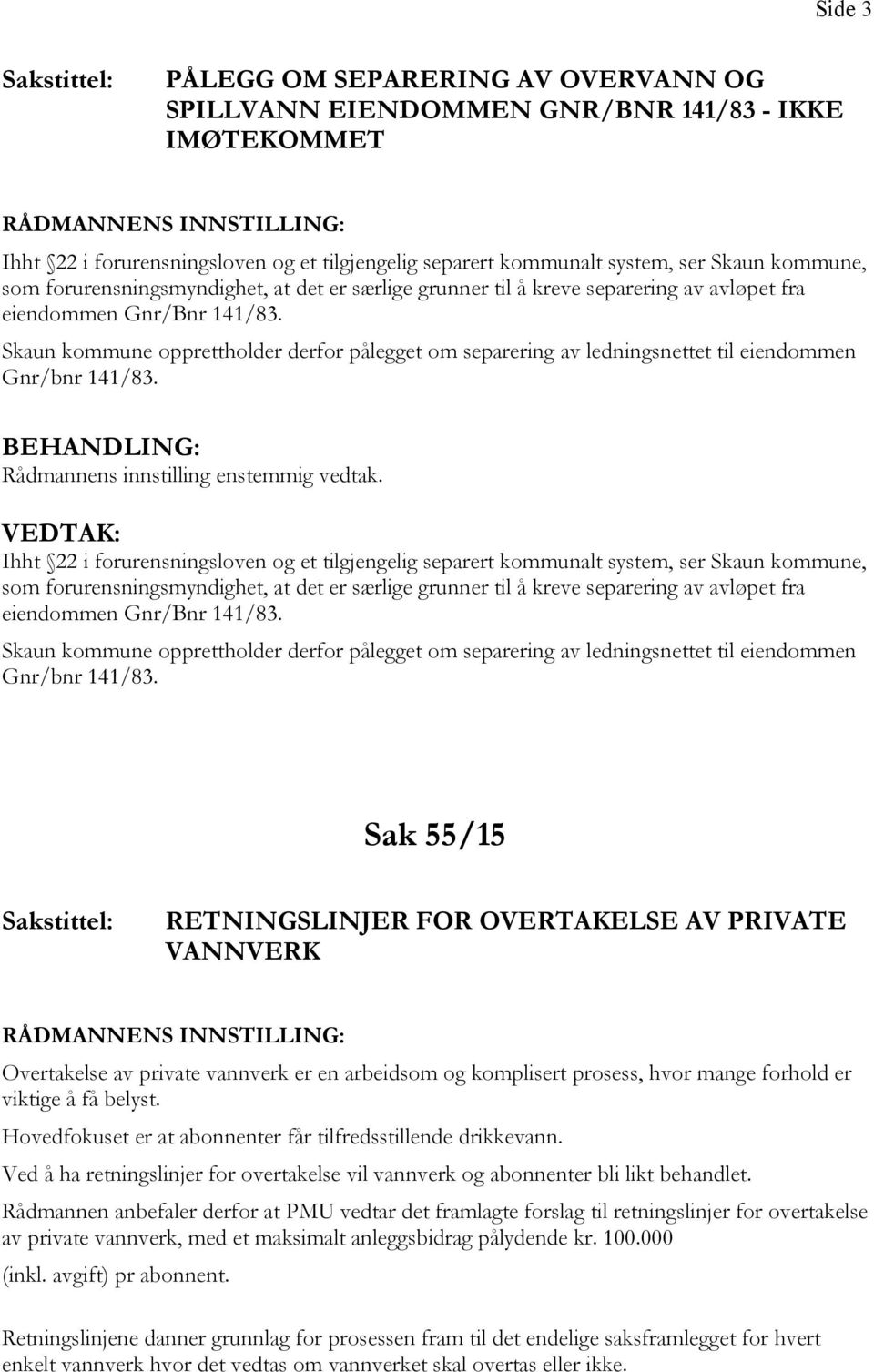 Skaun kommune opprettholder derfor pålegget om separering av ledningsnettet til eiendommen Gnr/bnr 141/83. Rådmannens innstilling enstemmig vedtak.