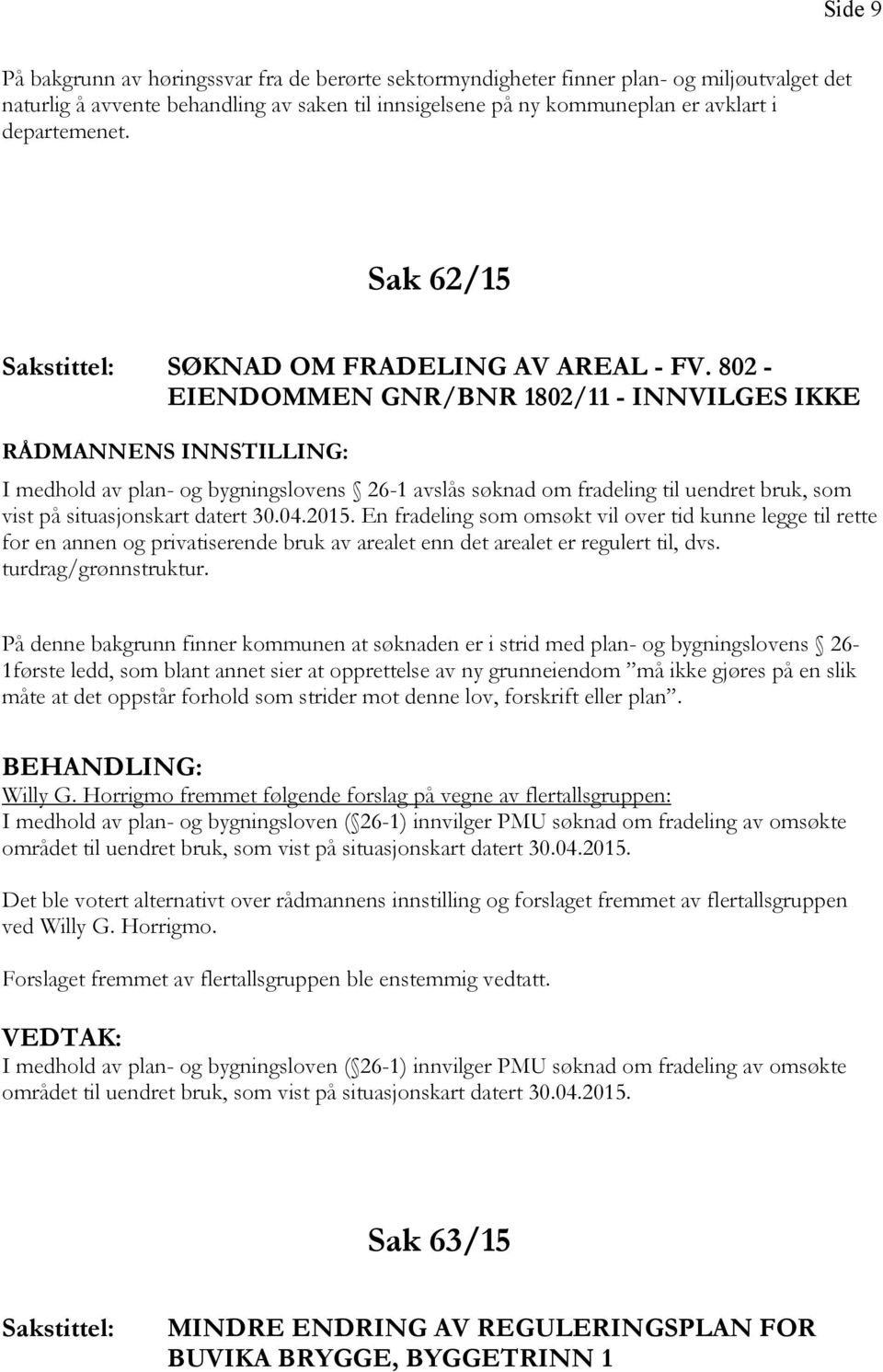 802 - EIENDOMMEN GNR/BNR 1802/11 - INNVILGES IKKE I medhold av plan- og bygningslovens 26-1 avslås søknad om fradeling til uendret bruk, som vist på situasjonskart datert 30.04.2015.