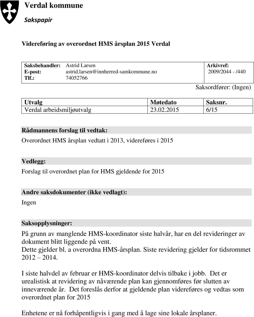 2015 6/15 Rådmannens forslag til vedtak: Overordnet HMS årsplan vedtatt i 2013, videreføres i 2015 Vedlegg: Forslag til overordnet plan for HMS gjeldende for 2015 Andre saksdokumenter (ikke vedlagt):