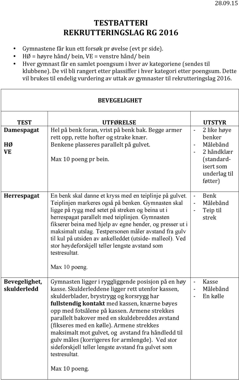 Dette vil brukes til endelig vurdering av uttak av gymnaster til rekrutteringslag 2016. BEGELIGHET Damespagat Hel på benk foran, vrist på benk bak. Begge armer rett opp, rette hofter og strake knær.