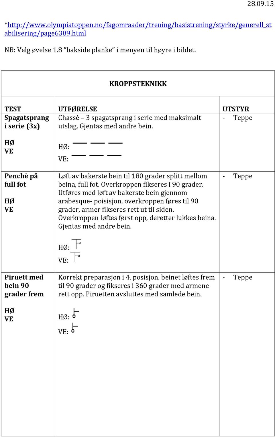 : : Penchè på full fot Løft av bakerste bein til 180 grader splitt mellom beina, full fot. Overkroppen fikseres i 90 grader.