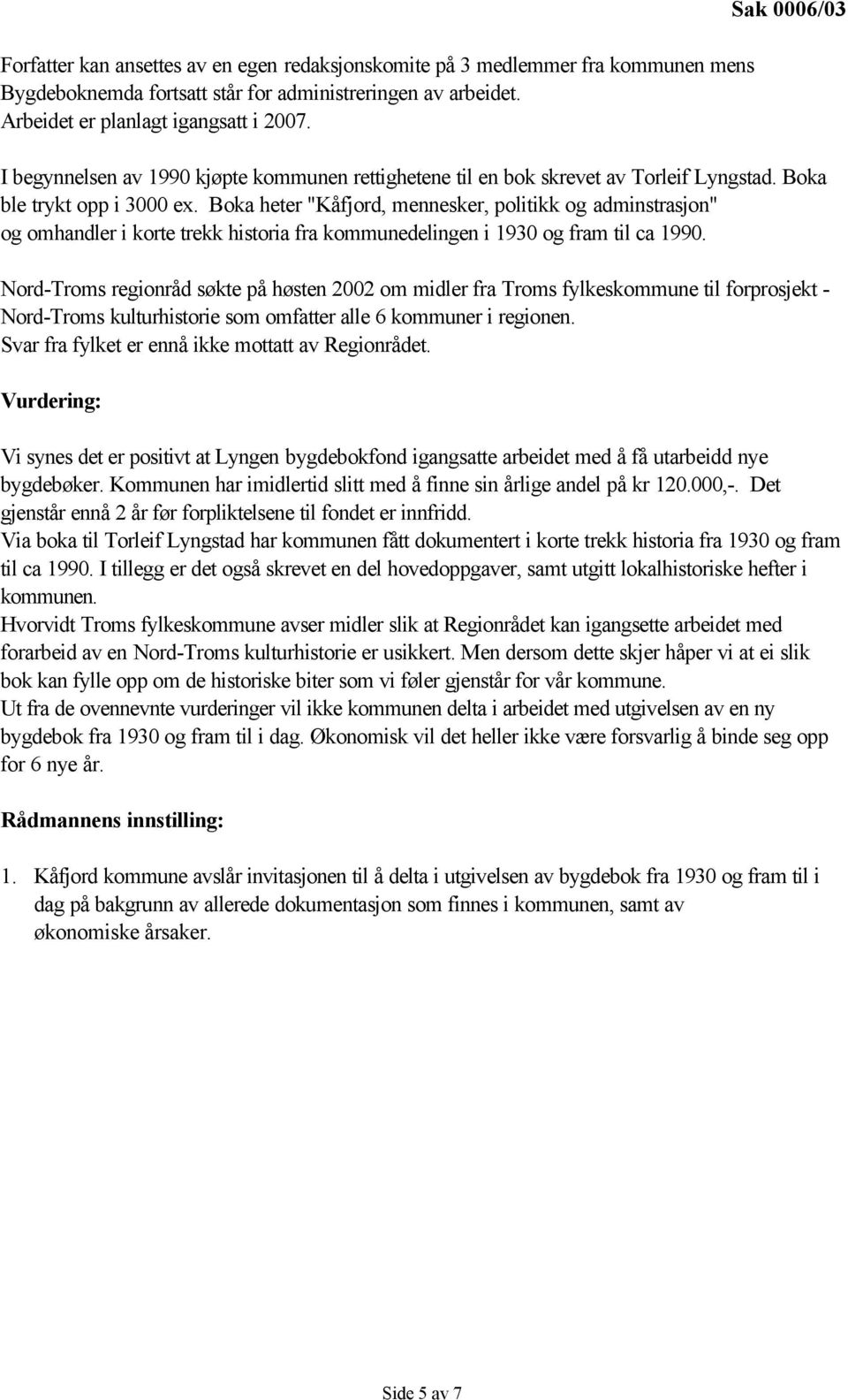 Boka heter "Kåfjord, mennesker, politikk og adminstrasjon" og omhandler i korte trekk historia fra kommunedelingen i 1930 og fram til ca 1990.