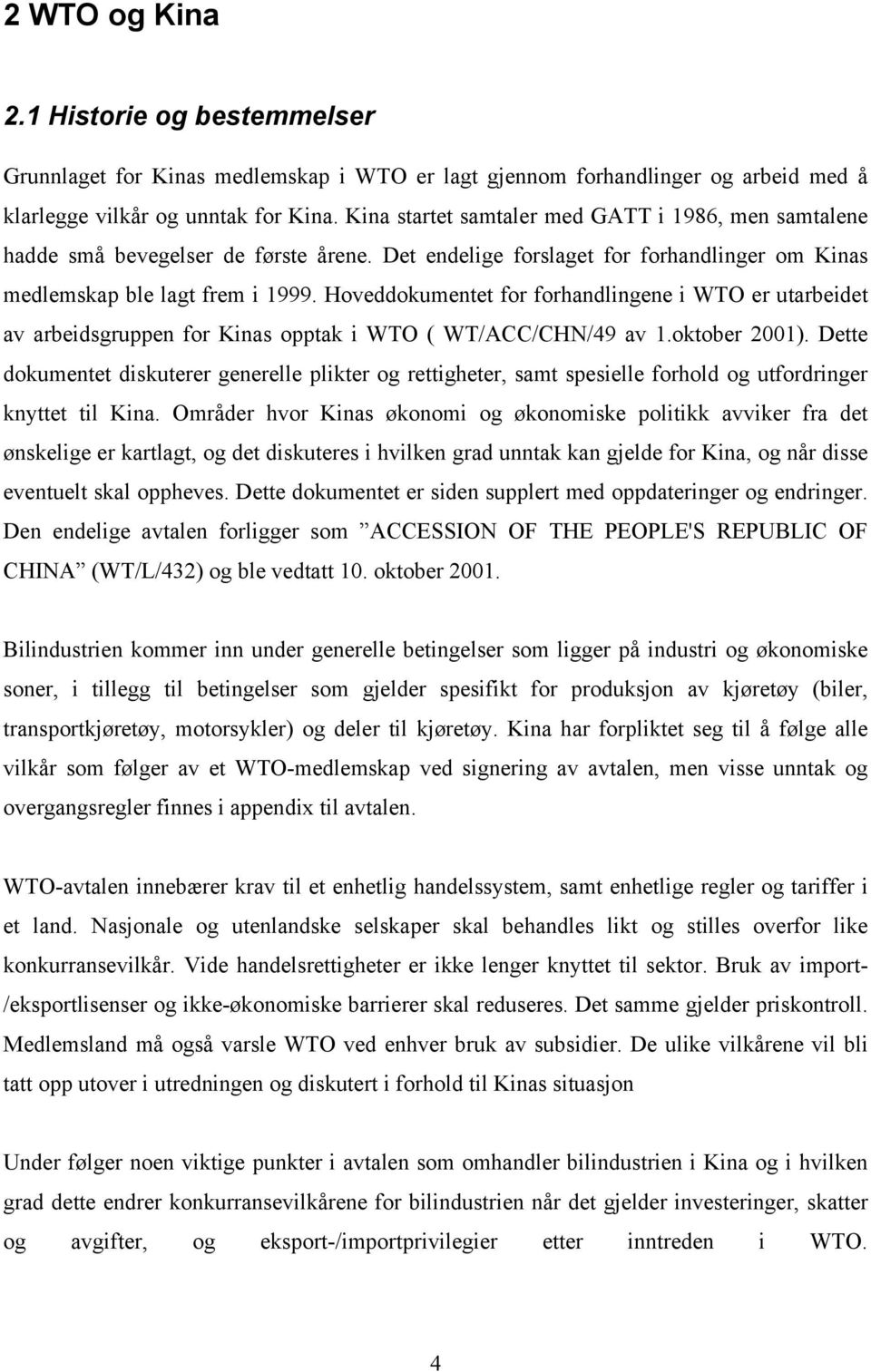 Hoveddokumentet for forhandlingene i WTO er utarbeidet av arbeidsgruppen for Kinas opptak i WTO ( WT/ACC/CHN/49 av 1.oktober 2001).