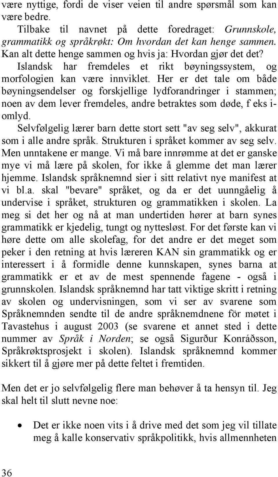 Her er det tale om både bøyningsendelser og forskjellige lydforandringer i stammen; noen av dem lever fremdeles, andre betraktes som døde, f eks i- omlyd.