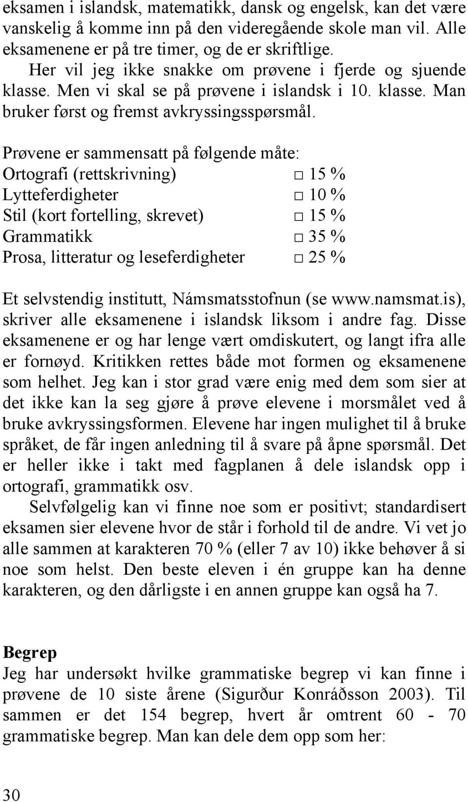 Prøvene er sammensatt på følgende måte: Ortografi (rettskrivning) 15 % Lytteferdigheter 10 % Stil (kort fortelling, skrevet) 15 % Grammatikk 35 % Prosa, litteratur og leseferdigheter 25 % Et