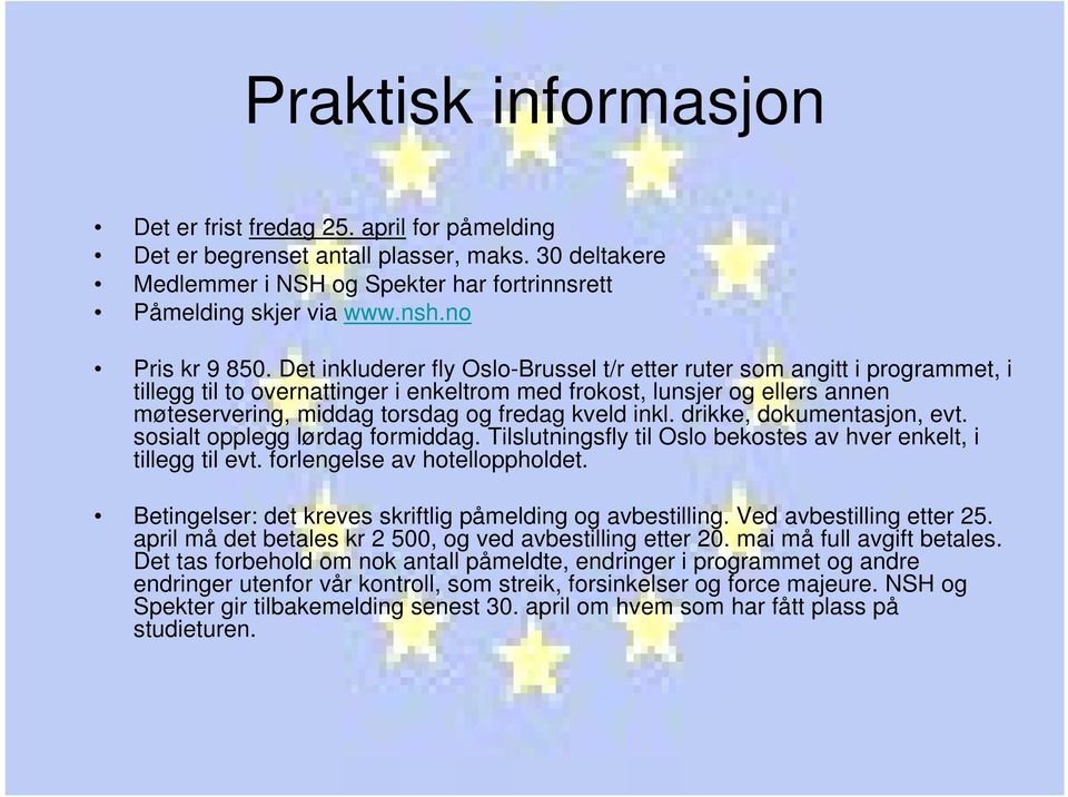 Det inkluderer fly Oslo-Brussel t/r etter ruter som angitt i programmet, i tillegg til to overnattinger i enkeltrom med frokost, lunsjer og ellers annen møteservering, middag torsdag og fredag kveld