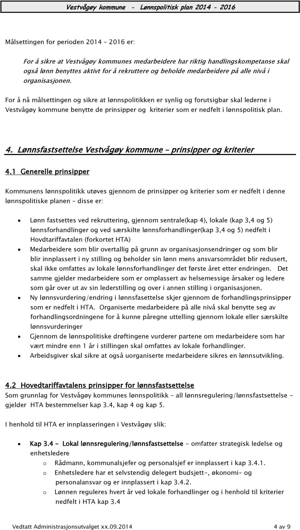 For å nå målsettingen og sikre at lønnspolitikken er synlig og forutsigbar skal lederne i Vestvågøy kommune benytte de prinsipper og kriterier som er nedfelt i lønnspolitisk plan. 4.