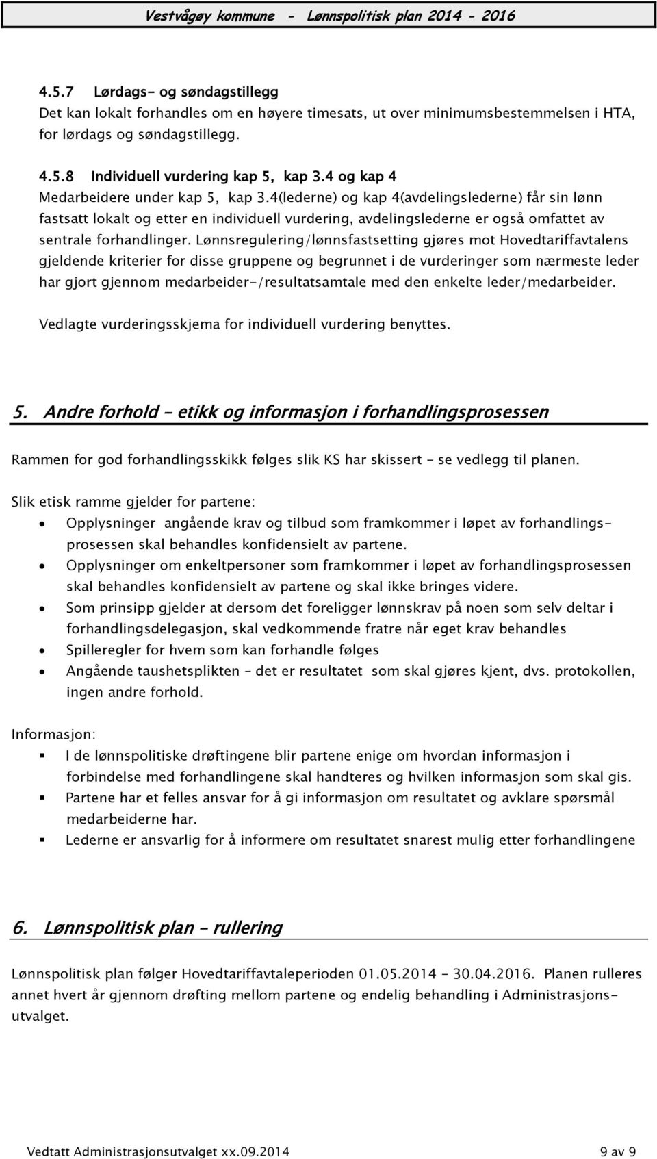 4(lederne) og kap 4(avdelingslederne) får sin lønn fastsatt lokalt og etter en individuell vurdering, avdelingslederne er også omfattet av sentrale forhandlinger.