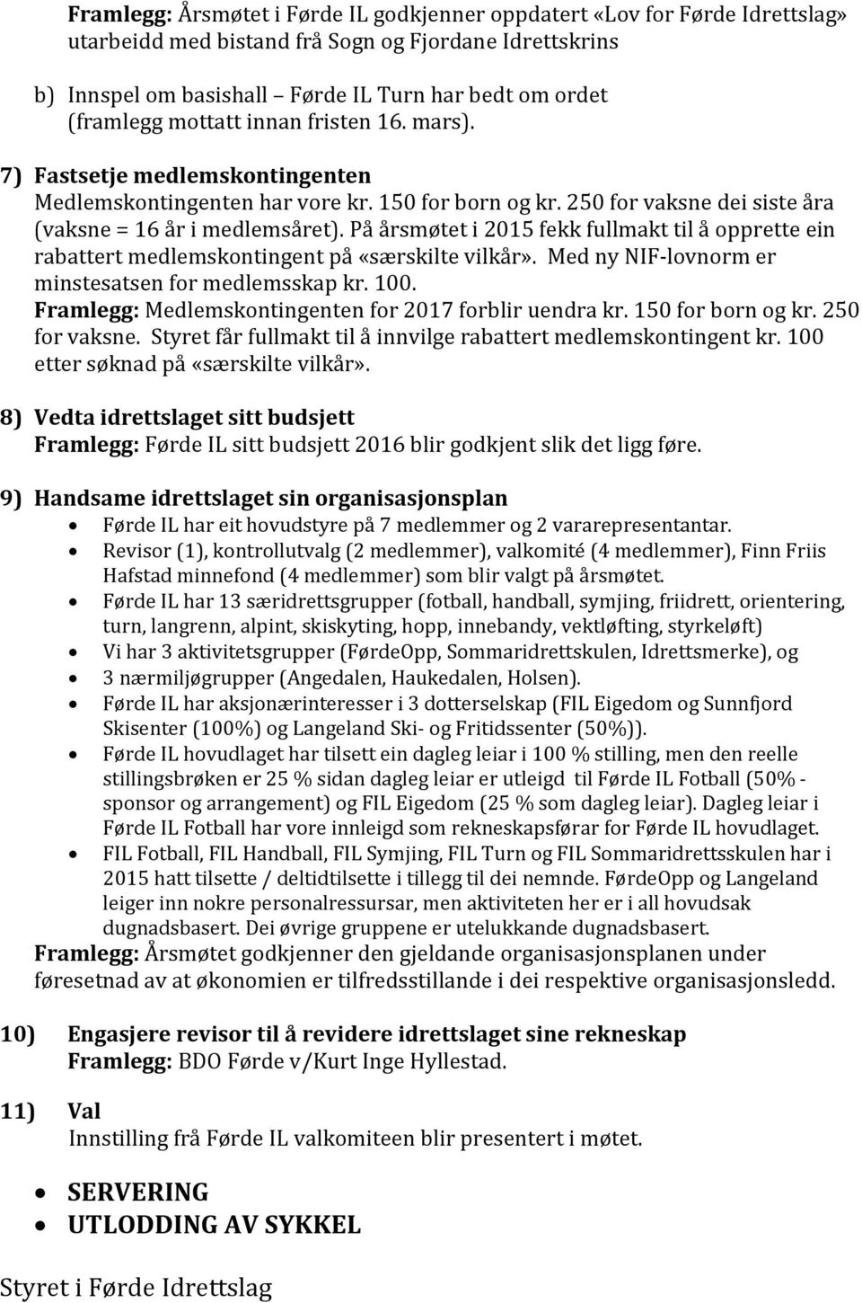 På årsmøtet i 2015 fekk fullmakt til å opprette ein rabattert medlemskontingent på «særskilte vilkår». Med ny NIF-lovnorm er minstesatsen for medlemsskap kr. 100.