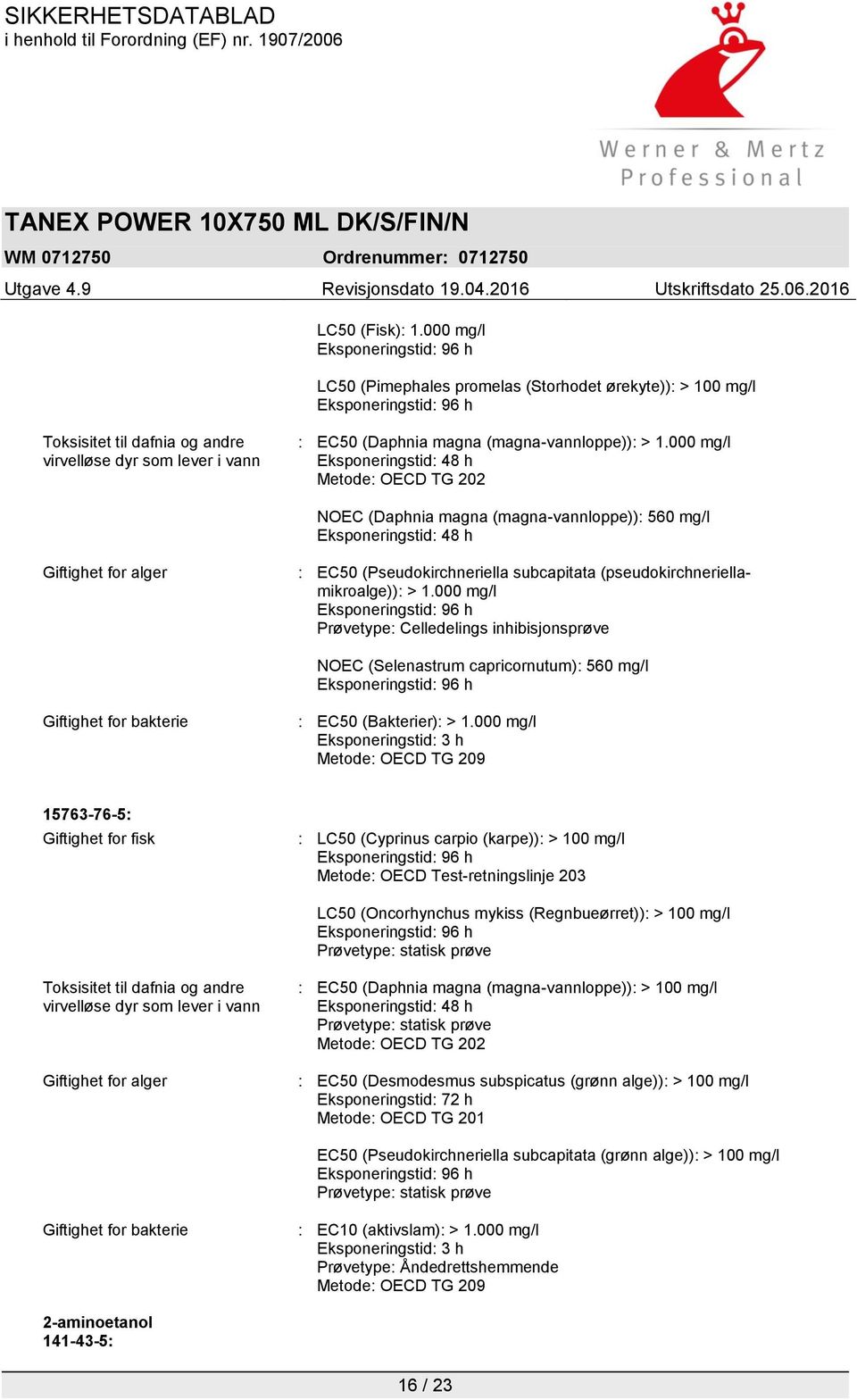 (pseudokirchneriellamikroalge)): > 1.000 mg/l Prøvetype: Celledelings inhibisjonsprøve NOEC (Selenastrum capricornutum): 560 mg/l Giftighet for bakterie : EC50 (Bakterier): > 1.