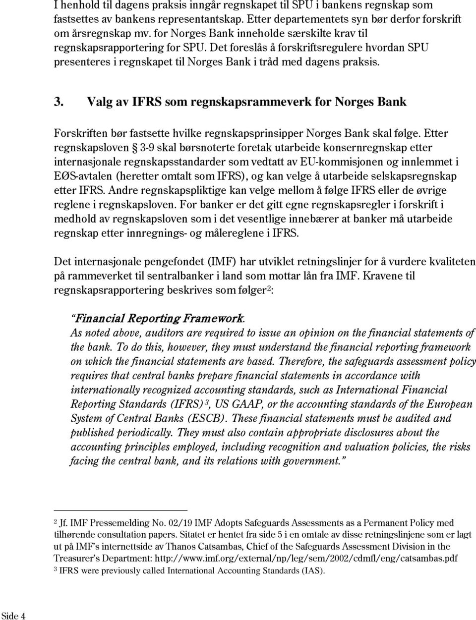 Valg av IFRS som regnskapsrammeverk for Norges Bank Forskriften bør fastsette hvilke regnskapsprinsipper Norges Bank skal følge.