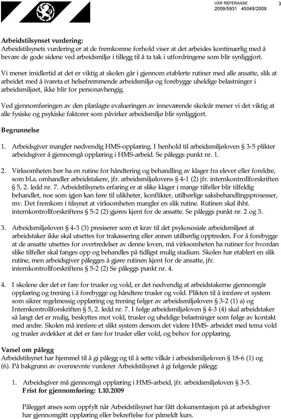 Vi mener imidlertid at det er viktig at skolen går i gjennom etablerte rutiner med alle ansatte, slik at arbeidet med å ivareta et helsefremmende arbeidsmiljø og forebygge uheldige belastninger i