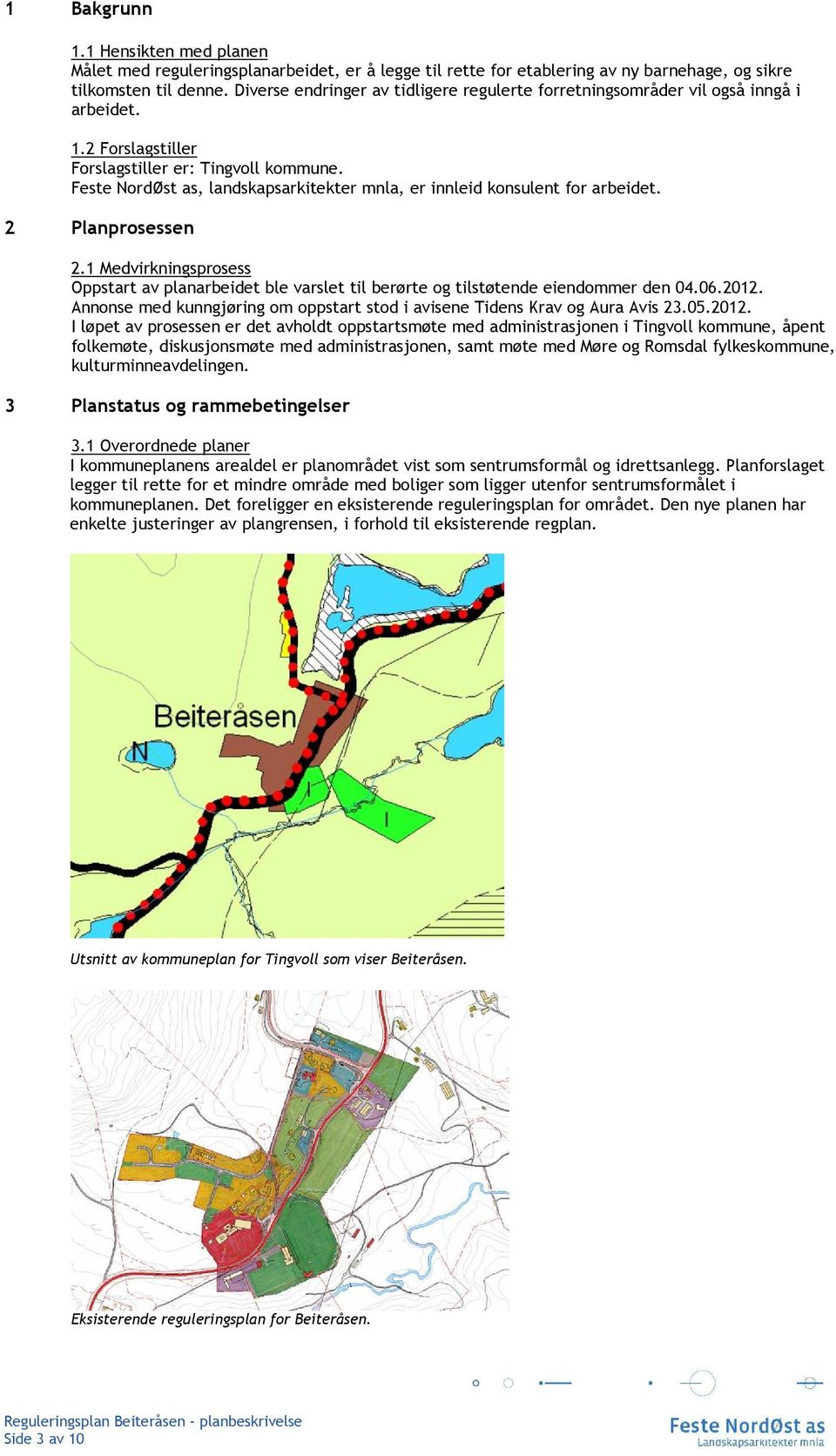 Feste NordØst as, landskapsarkitekter mnla, er innleid konsulent for arbeidet. 2 Planprosessen 2.