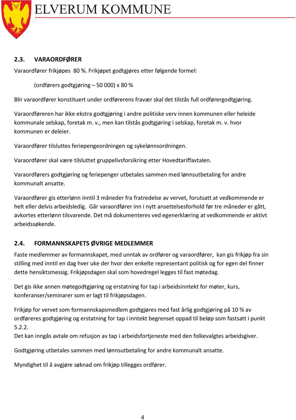 Varaordføreren har ikke ekstra godtgjøring i andre politiske verv innen kommunen eller heleide kommunale selskap, foretak m. v., men kan tilstås godtgjøring i selskap, foretak m. v. hvor kommunen er deleier.