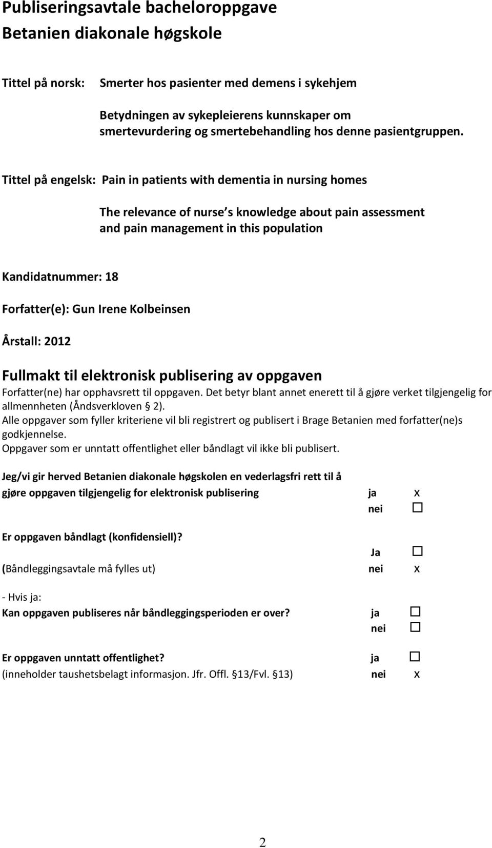 Tittel på engelsk: Pain in patients with dementia in nursing homes The relevance of nurse s knowledge about pain assessment and pain management in this population Kandidatnummer: 18 Forfatter(e): Gun