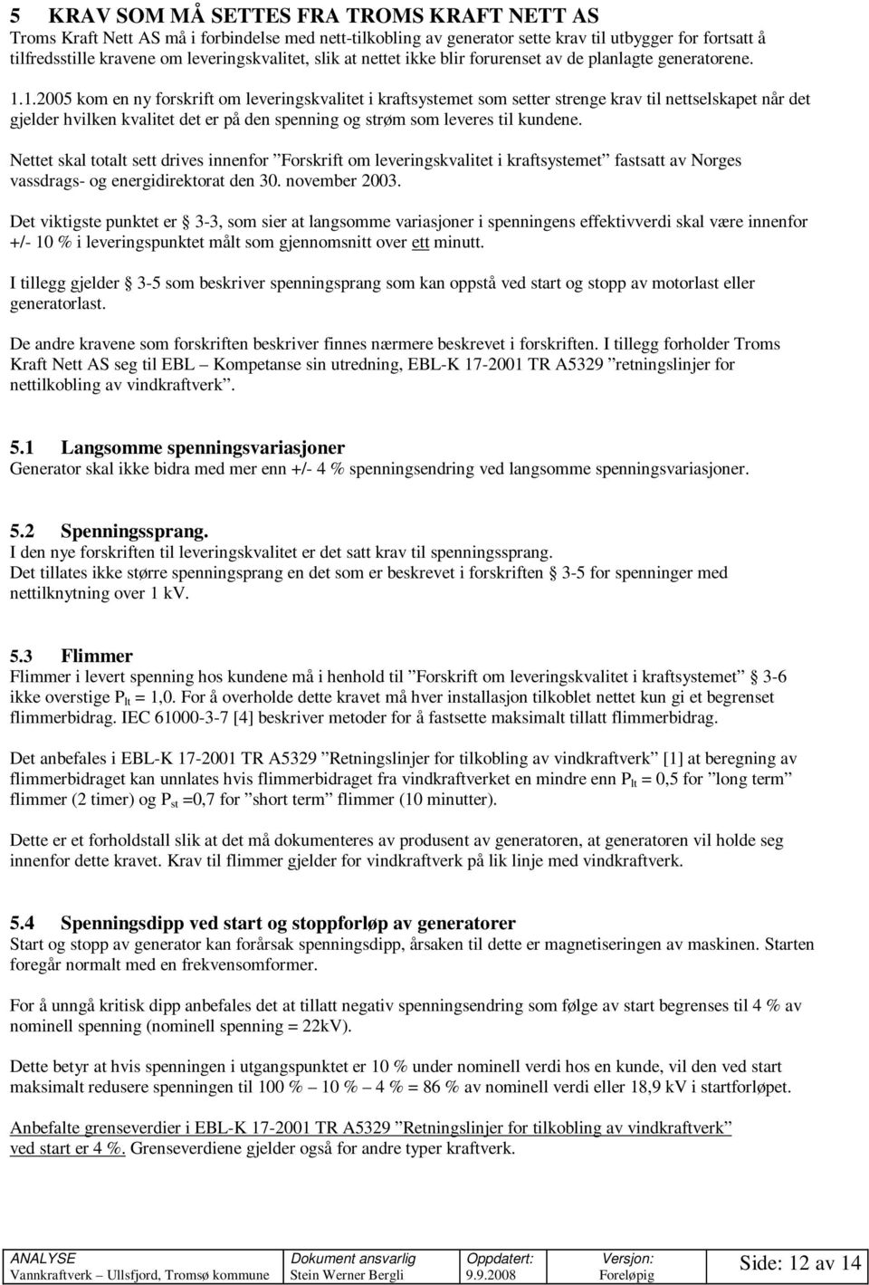 1.2005 kom en ny forskrift om leveringskvalitet i kraftsystemet som setter strenge krav til nettselskapet når det gjelder hvilken kvalitet det er på den spenning og strøm som leveres til kundene.