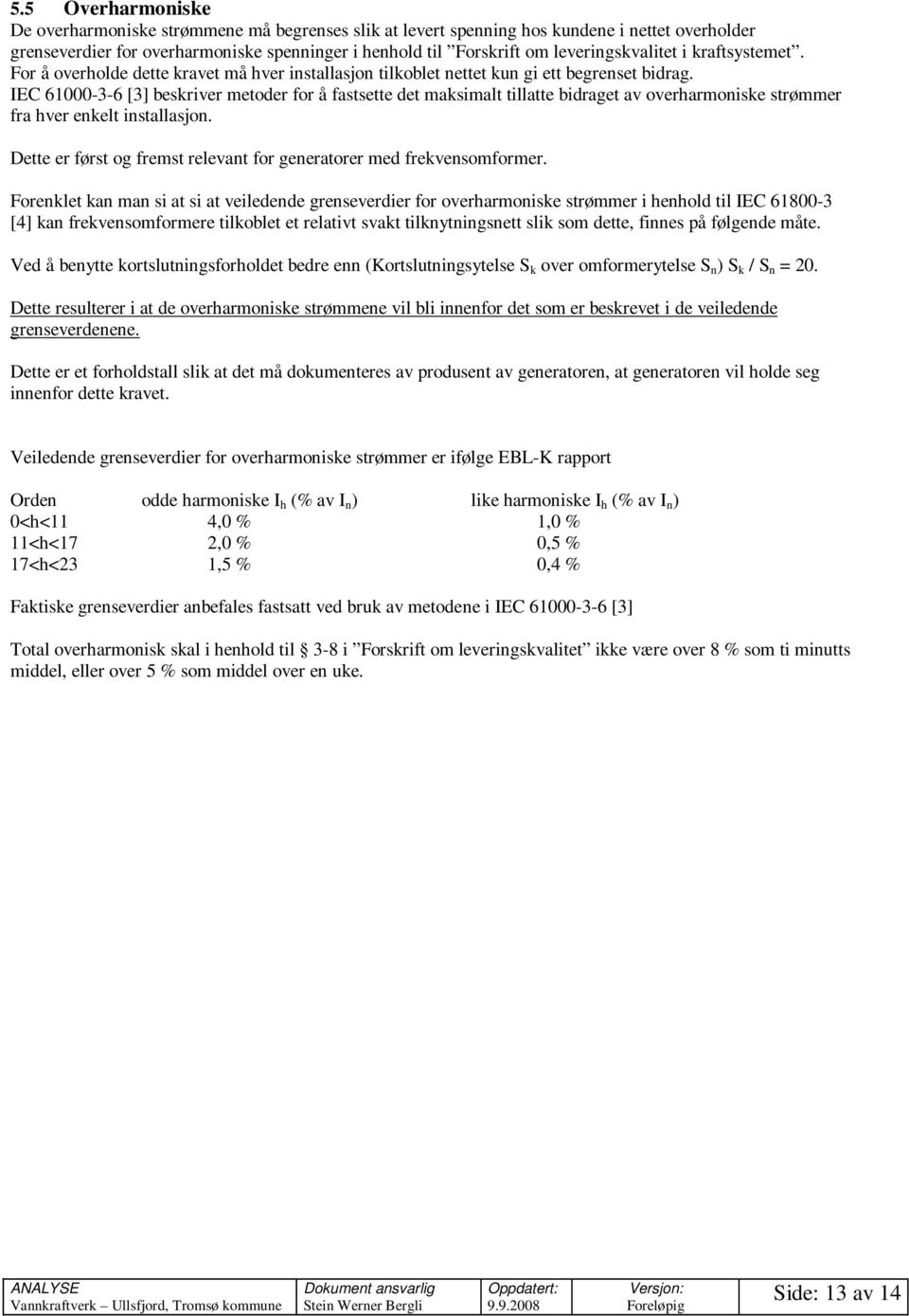 IEC 61000-3-6 [3] beskriver metoder for å fastsette det maksimalt tillatte bidraget av overharmoniske strømmer fra hver enkelt installasjon.