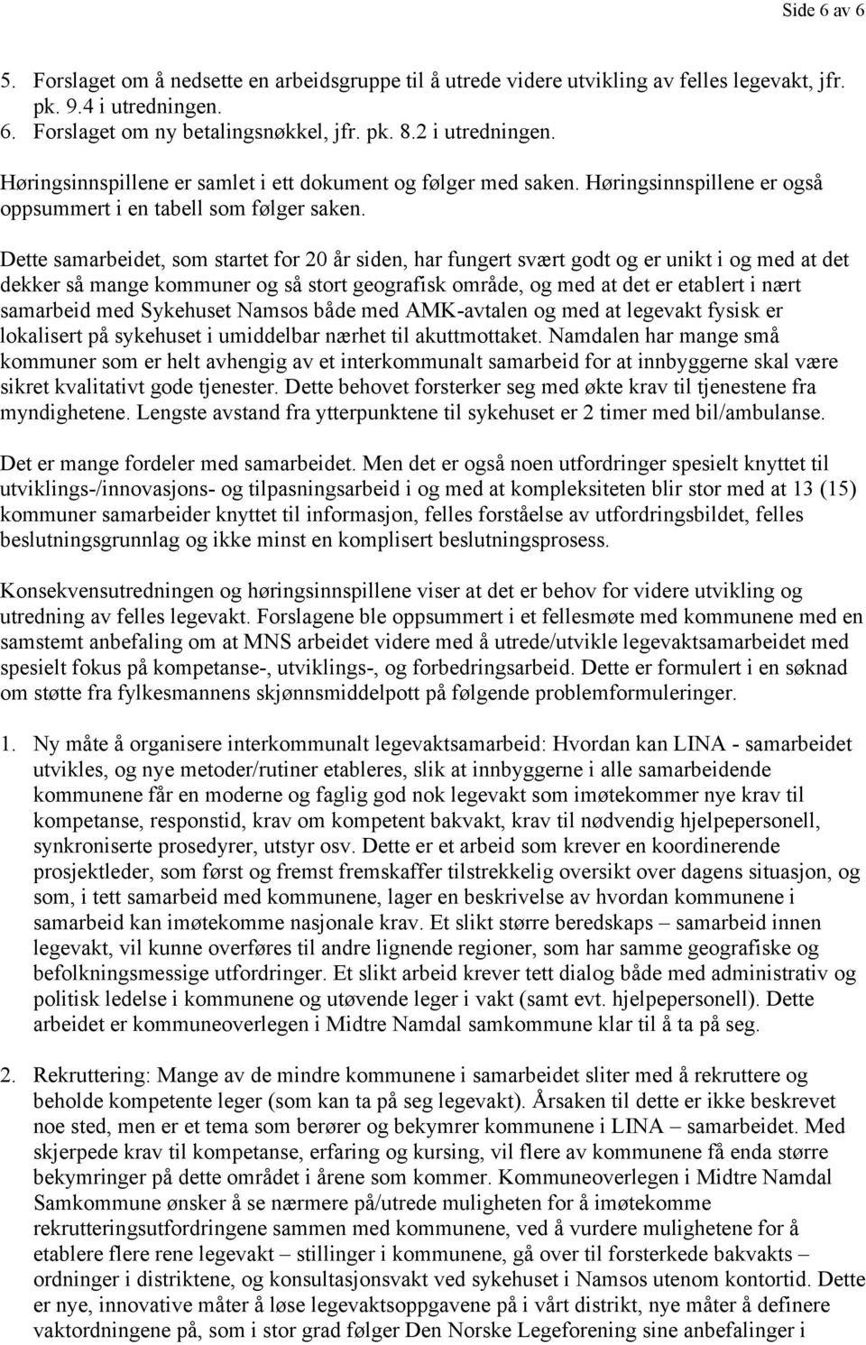 Dette samarbeidet, som startet for 20 år siden, har fungert svært godt og er unikt i og med at det dekker så mange kommuner og så stort geografisk område, og med at det er etablert i nært samarbeid