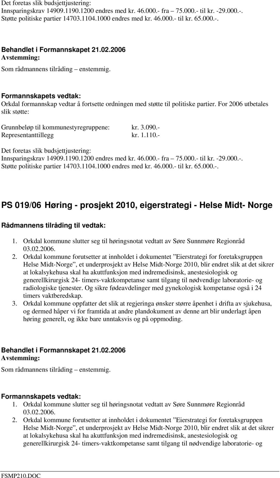 090.- Representanttillegg kr. 1.110.- 000.-. PS 019/06 Høring - prosjekt 2010, eigerstrategi - Helse Midt- Norge 1. Orkdal kommune slutter seg til høringsnotat vedtatt av Søre Sunnmøre Regionråd 03.