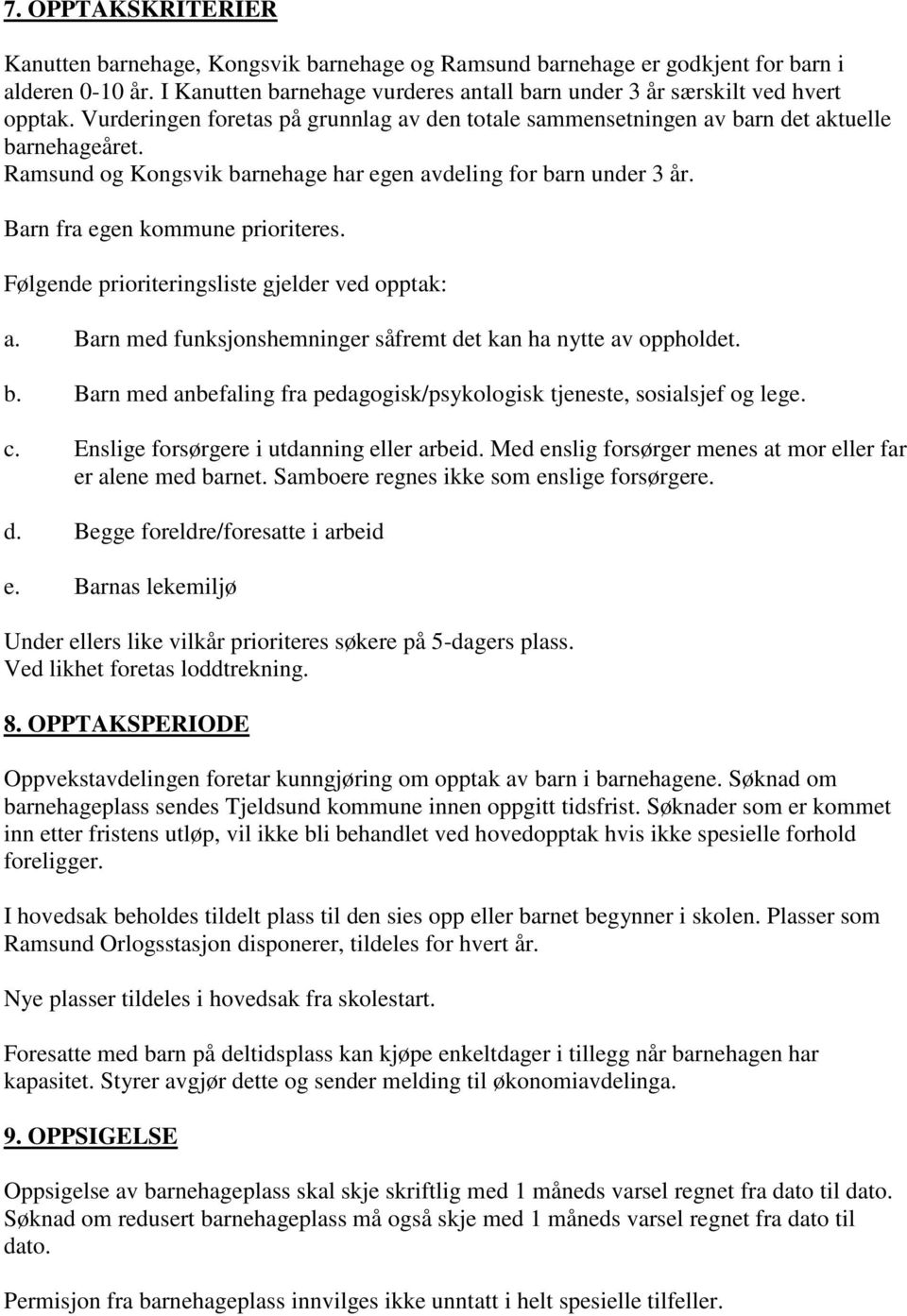 Barn fra egen kommune prioriteres. Følgende prioriteringsliste gjelder ved opptak: a. Barn med funksjonshemninger såfremt det kan ha nytte av oppholdet. b.