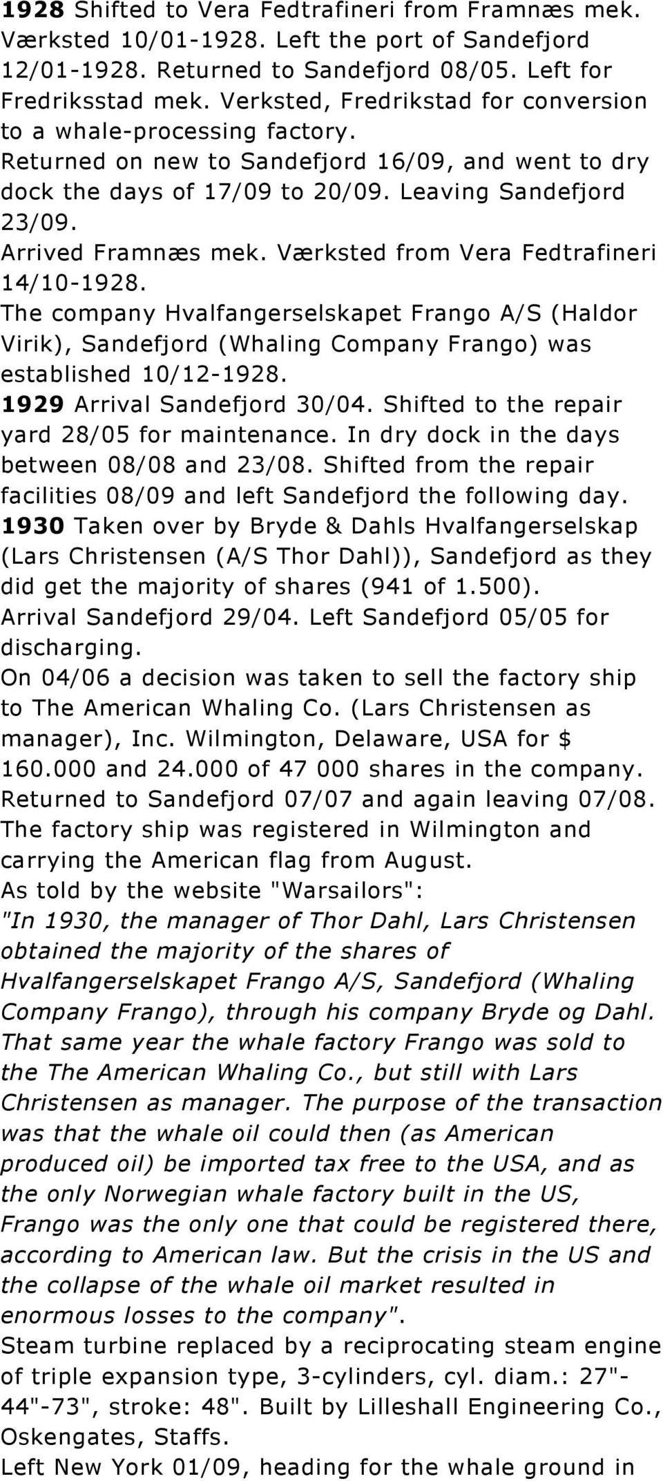 Værksted from Vera Fedtrafineri 14/10-1928. The company Hvalfangerselskapet Frango A/S (Haldor Virik), Sandefjord (Whaling Company Frango) was established 10/12-1928. 1929 Arrival Sandefjord 30/04.
