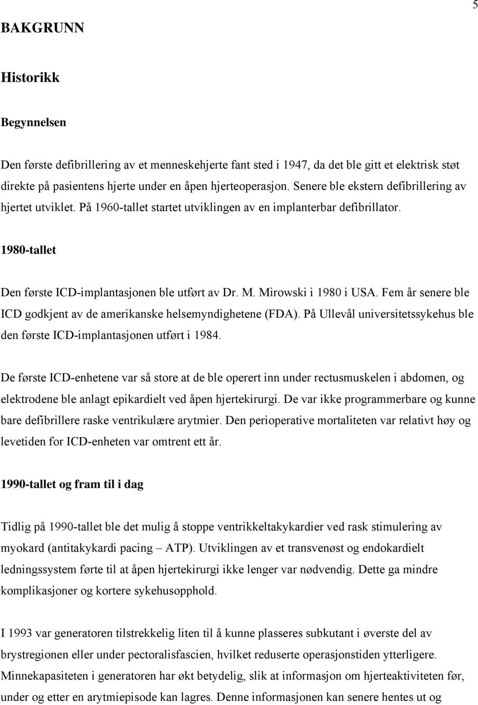 Mirowski i 1980 i USA. Fem år senere ble ICD godkjent av de amerikanske helsemyndighetene (FDA). På Ullevål universitetssykehus ble den første ICD-implantasjonen utført i 1984.